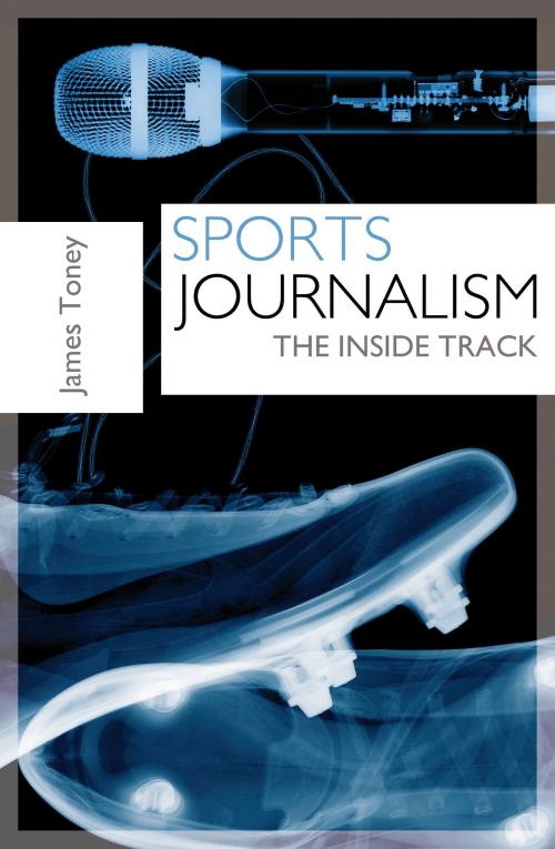 Cover of the book Sports Journalism by Mr James Toney, Bloomsbury Publishing