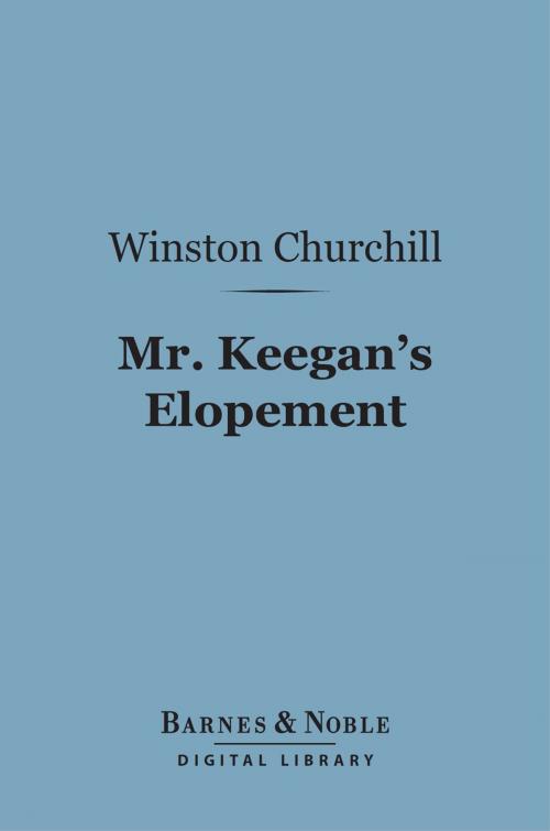 Cover of the book Mr. Keegan's Elopement (Barnes & Noble Digital Library) by Winston Churchill, Barnes & Noble