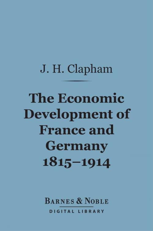 Cover of the book The Economic Development of France and Germany, 1815-1914 (Barnes & Noble Digital Library) by J. H. Clapham, Barnes & Noble