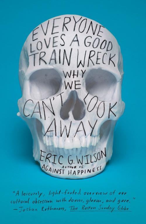 Cover of the book Everyone Loves a Good Train Wreck by Eric G. Wilson, Farrar, Straus and Giroux
