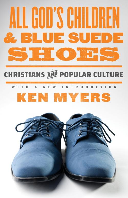 Cover of the book All God's Children and Blue Suede Shoes (With a New Introduction / Redesign) by Ken Myers, Crossway