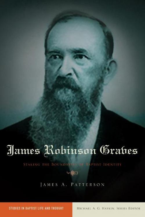 Cover of the book James Robinson Graves: Staking the Boundaries of Baptist Identity by James A. Patterson, B&H Publishing Group