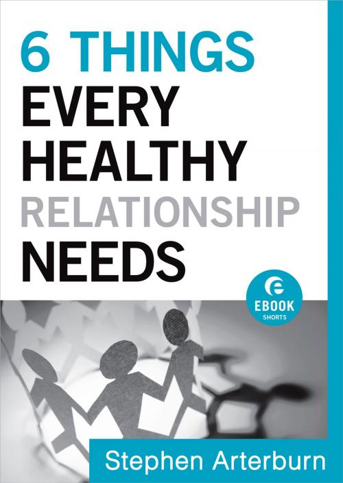 Cover of the book 6 Things Every Healthy Relationship Needs (Ebook Shorts) by Stephen Arterburn, John Shore, Baker Publishing Group