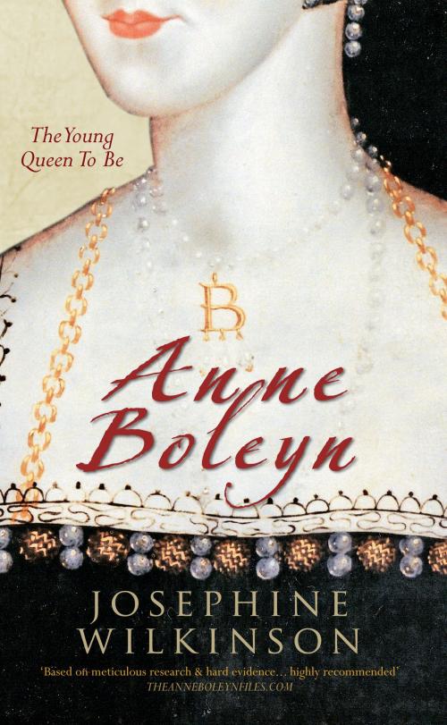 Cover of the book Anne Boleyn: The Young Queen To Be by Josephine Wilkinson, Amberley Publishing