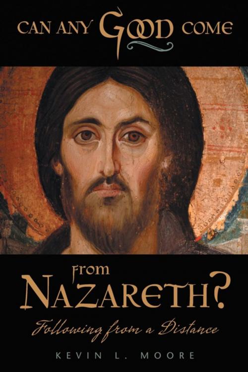 Cover of the book Can Any Good Come from Nazareth? by Kevin L. Moore, WestBow Press