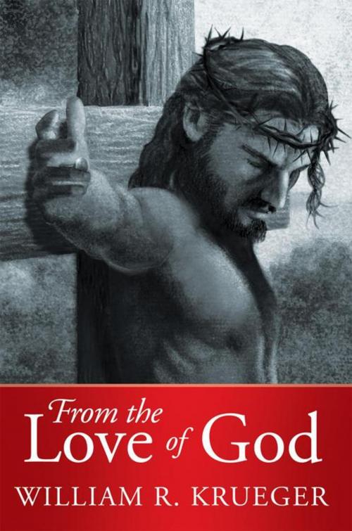 Cover of the book From the Love of God by William R. Krueger, WestBow Press