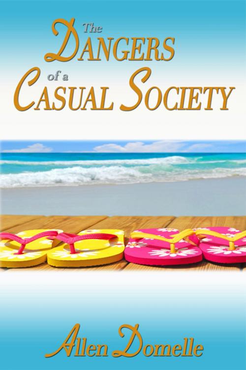 Cover of the book The Dangers of a Casual Society by Allen Domelle, Allen Domelle