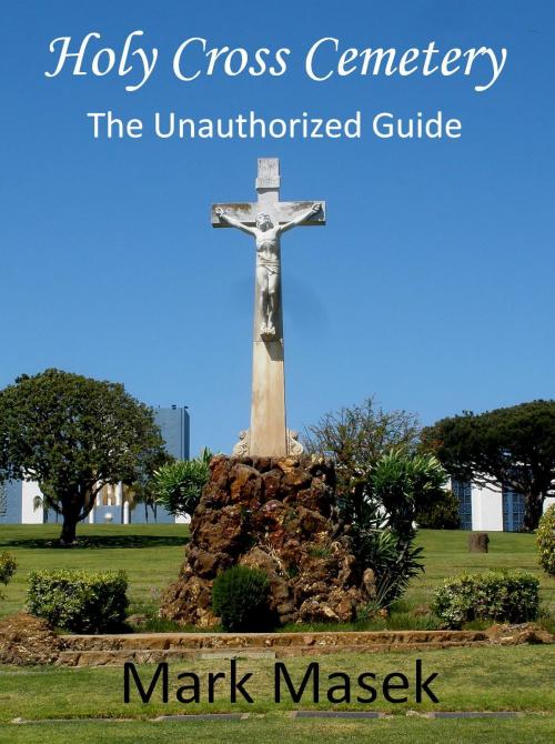 Cover of the book Holy Cross Cemetery: The Unauthorized Guide by Mark Masek, Mark Masek