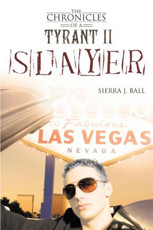Cover of the book The Chronicles of a Tyrant Ii: Slayer by Sierra J. Ball, Balboa Press