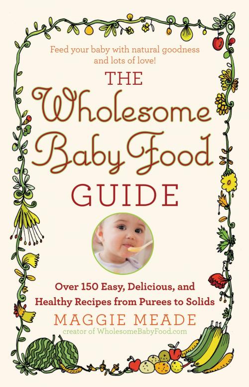 Cover of the book The Wholesome Baby Food Guide by Maggie Meade, Grand Central Publishing