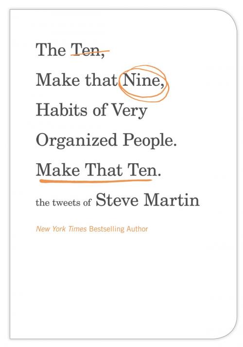Cover of the book The Ten, Make That Nine, Habits of Very Organized People. Make That Ten. by Steve Martin, Grand Central Publishing