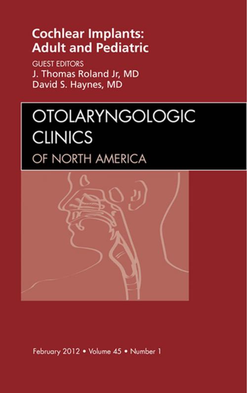 Cover of the book Cochlear Implants: Adult and Pediatric, An Issue of Otolaryngologic Clinics - E-Book by J. Thomas Roland Jr., MD, David S. Haynes, MD, Elsevier Health Sciences