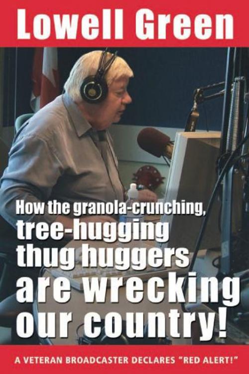 Cover of the book How the Granola-Crunching, Tree-Hugging Thug Huggers Are Wrecking Our Country! by Lowell Green, eBookIt.com