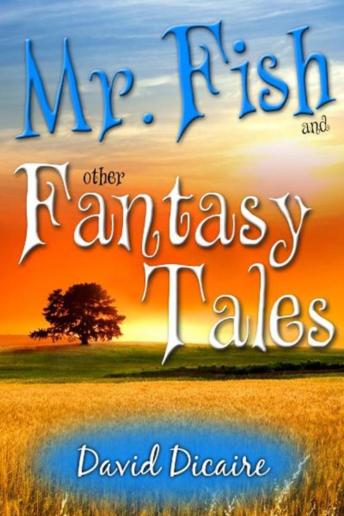 Cover of the book Mr. Fish & Other Fantasy Tales by David Dicaire, eBookIt.com