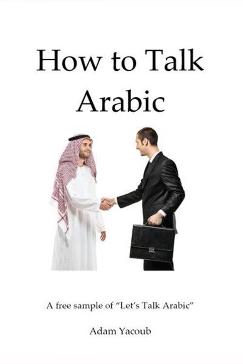 Cover of the book How to Talk Arabic by Adam Yacoub, eBookIt.com