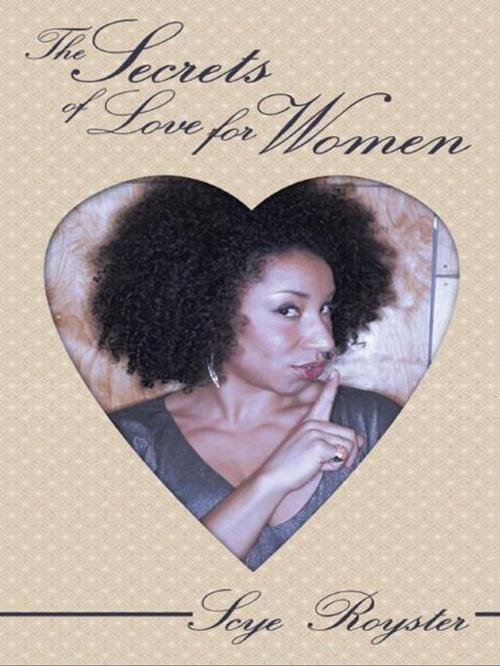 Cover of the book The Secrets of Love for Women by Scye Royster, AuthorHouse