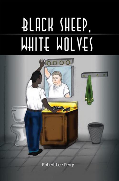 Cover of the book Black Sheep, White Wolves by Robert Perry, Xlibris US