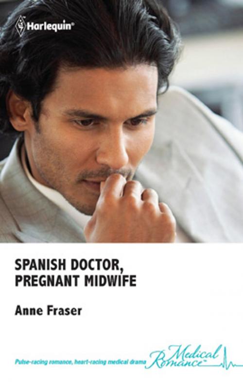 Cover of the book Spanish Doctor, Pregnant Midwife by Anne Fraser, Harlequin