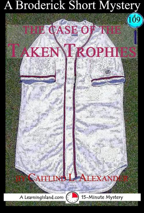 Cover of the book The Case of the Taken Trophies: A 15-Minute Brodericks Mystery by Caitlind L. Alexander, LearningIsland.com