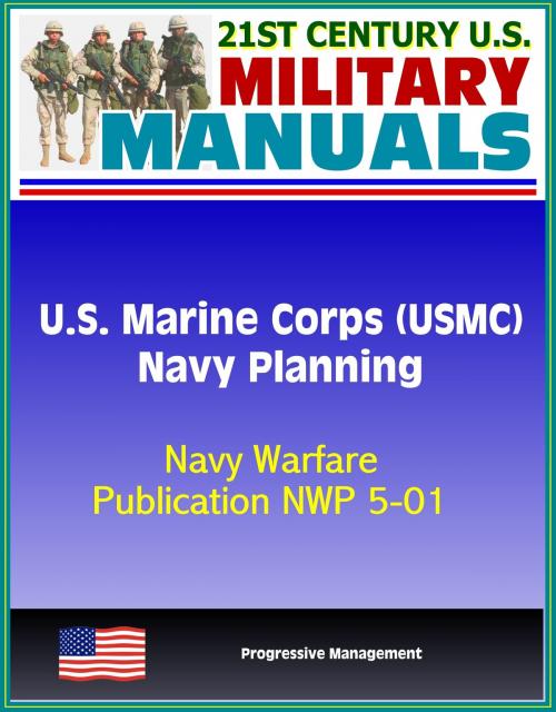 Cover of the book 21st Century U.S. Military Manuals: U.S. Marine Corps (USMC) Navy Planning - Navy Warfare Publication NWP 5-01 by Progressive Management, Progressive Management