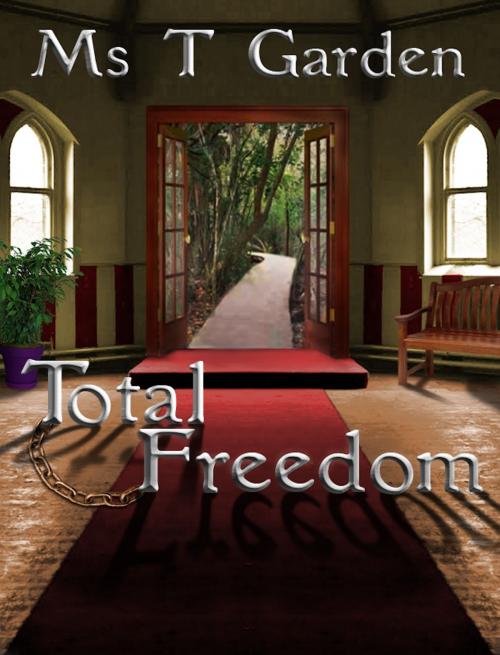 Cover of the book Total Freedom by Ms T. Garden, Ms T. Garden