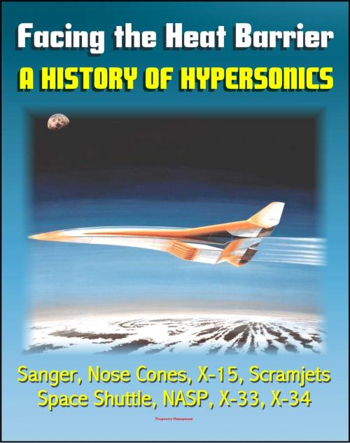 Cover of the book Facing the Heat Barrier: A History of Hypersonics - V-2, Sanger, Missile Nose Cones, X-15, Scramjets, Space Shuttle, National Aerospace Plane (NASP), X-33, X-34 (NASA SP-2007-4232) by Progressive Management, Progressive Management