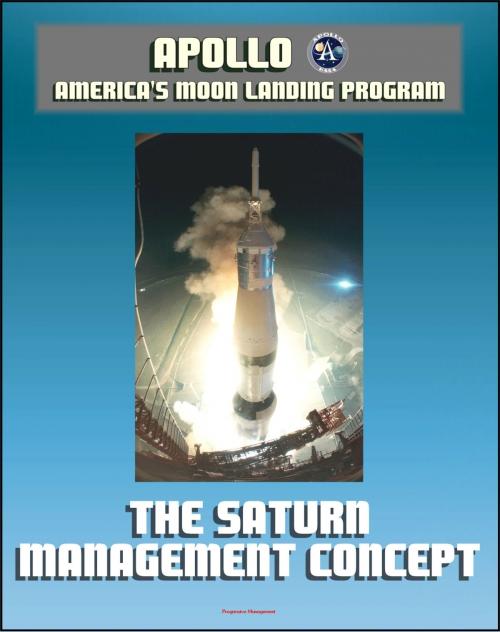 Cover of the book Apollo and America's Moon Landing Program: The Saturn Management Concept - The Reasons Behind the Success of the Saturn V Moon Rocket Program (NASA CR-129029) by Progressive Management, Progressive Management