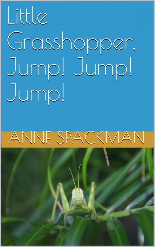 Cover of the book Little Grasshopper, Jump! Jump! Jump! by Anne Spackman, Anne Spackman