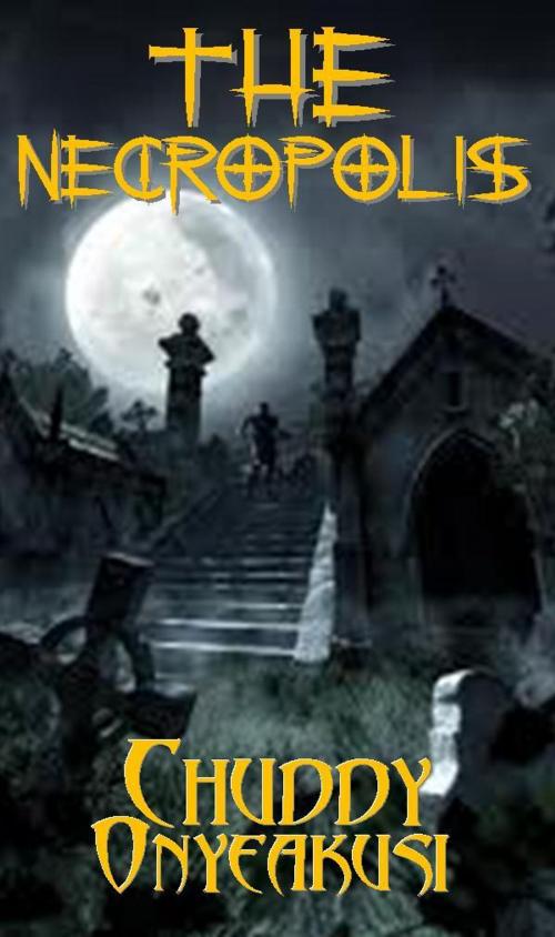 Cover of the book The Necropolis by Chuddy Onyeakusi, Chuddy Onyeakusi