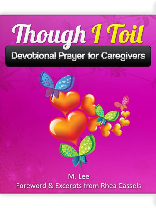 Cover of the book Though I Toil: Devotional Prayer for Caregivers by Rhea Cassels, Rhea Cassels