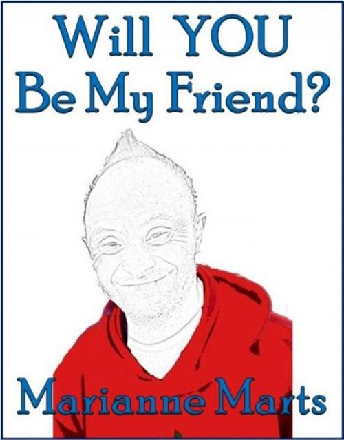 Cover of the book Will YOU Be My Friend? by Marianne Marts, Marianne Marts