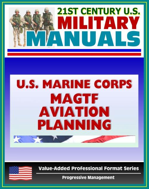 Cover of the book 21st Century U.S. Military Manuals: U.S. Marine Corps (USMC) MAGTF Marine Air-Ground Task Force Aviation Planning Fleet Marine Force Manual (FMFM) 5-70 by Progressive Management, Progressive Management