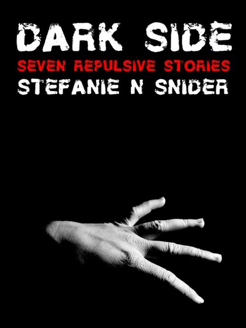 Cover of the book Dark Side: Seven Repulsive Stories by Stefanie N Snider, Stefanie N Snider