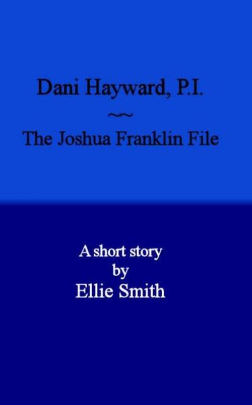 Cover of the book Dani Hayward, P.I.: The Joshua Franklin File by Ellie Smith, Ellie Smith