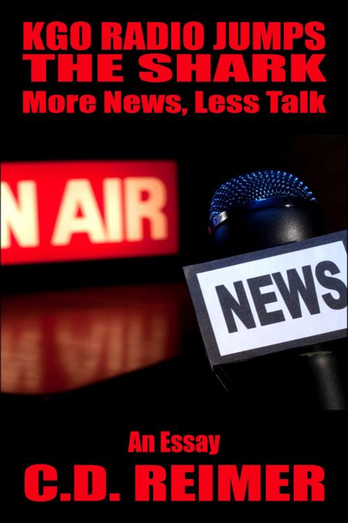 Cover of the book KGO Radio Jumps The Shark: More News, Less Talk (Essay) by C.D. Reimer, C.D. Reimer