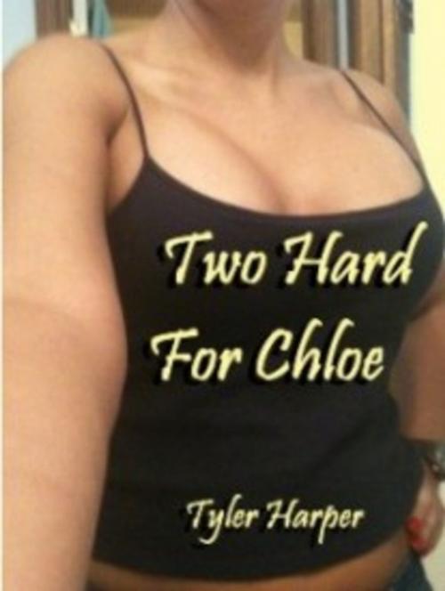 Cover of the book Two Hard For Chloe by Tyler Harper, Tyler Harper