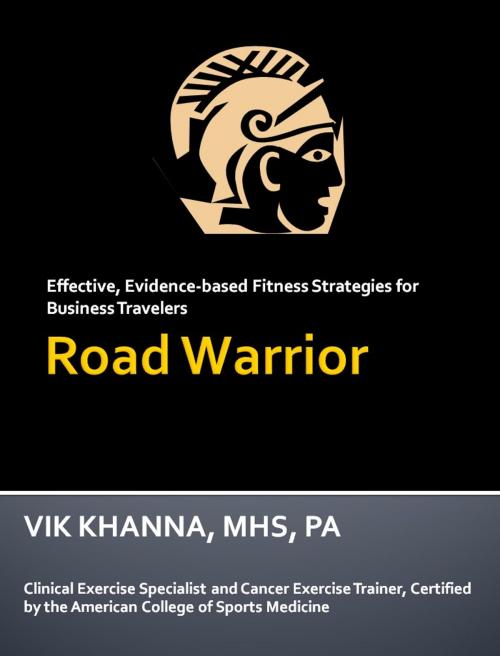Cover of the book Road Warrior: Effective Fitness Strategies for Business Travelers by Vik Khanna, Vik Khanna