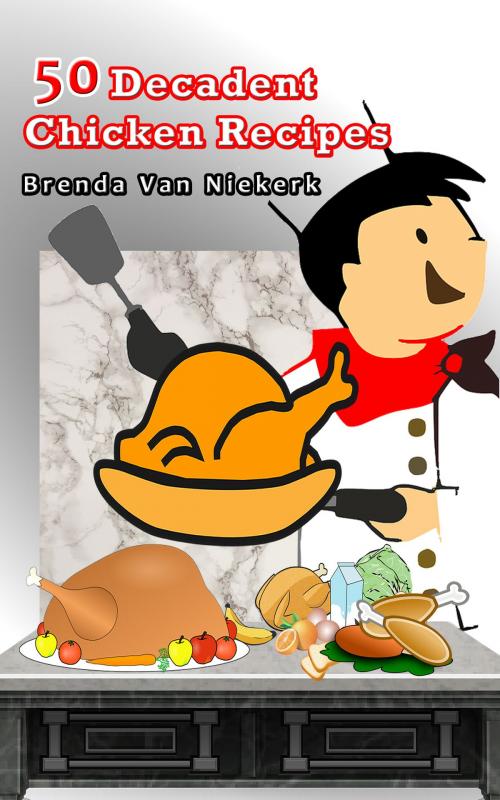Cover of the book 50 Decadent Chicken Recipes by Brenda Van Niekerk, Brenda Van Niekerk