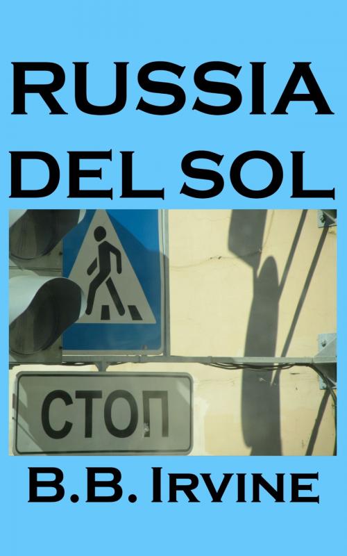Cover of the book Russia Del Sol by B.B. Irvine, B.B. Irvine