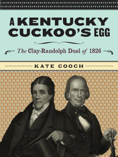Cover of the book A Kentucky Cuckoo's Egg: The Clay-Randolph Duel of 1826 by Kate Cooch, Kate Cooch
