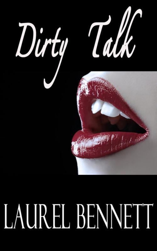 Cover of the book Dirty Talk by Laurel Bennett, Laurel Bennett