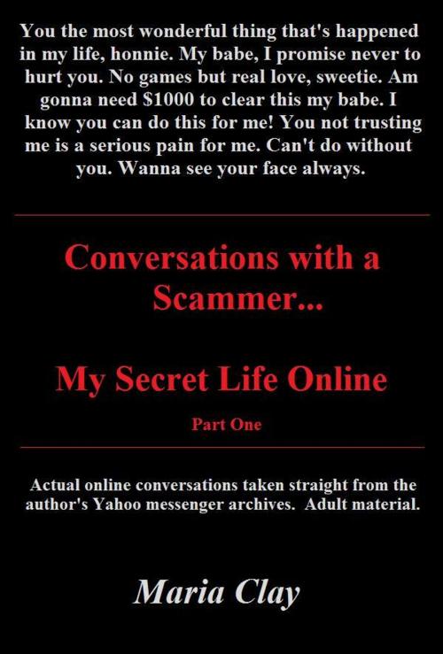Cover of the book Conversations with a Scammer..My Secret Life Online by Maria Clay, Maria Clay
