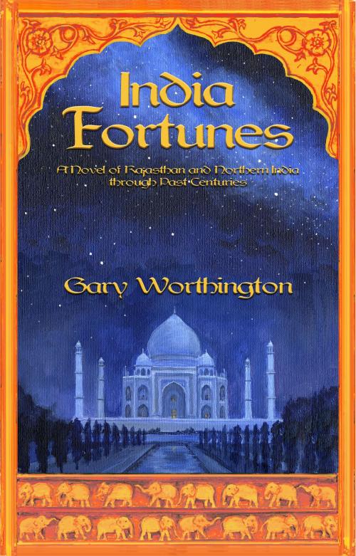 Cover of the book India Fortunes: A Novel of Rajasthan and Northern India through Past Centuries by Gary Worthington, Gary Worthington
