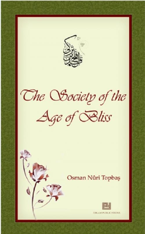 Cover of the book The Society of the Age of Bliss by Osman Nuri Topbas, Erkam Publications