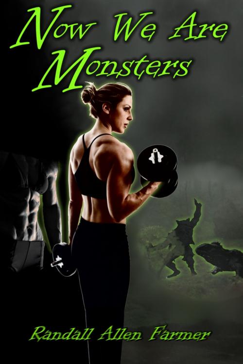 Cover of the book Now We Are Monsters by Randall Allen Farmer, Randall Allen Farmer