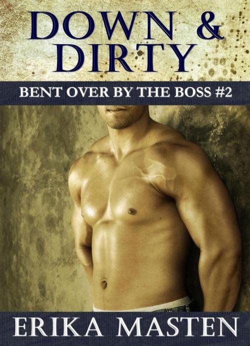 Cover of the book Down & Dirty: Bent Over By The Boss #2 by Erika Masten, Erika Masten