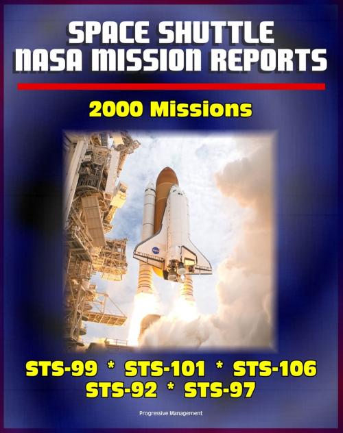 Cover of the book Space Shuttle NASA Mission Reports: 2000 Missions, STS-99, STS-101, STS-106, STS-92, STS-97 by Progressive Management, Progressive Management
