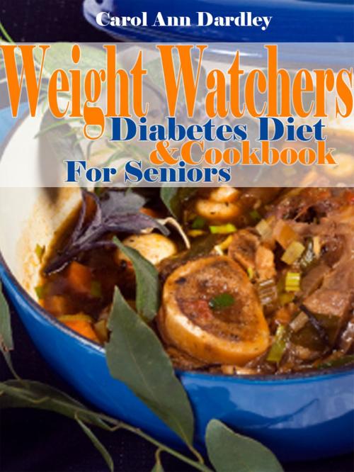 Cover of the book Weight Watchers Diabetes Diet And Cookbook For Seniors by Carol Ann Dardley, Carol Ann Dardley