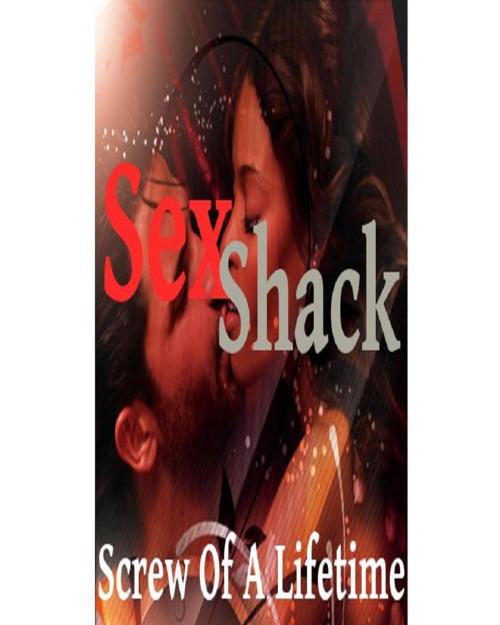 Cover of the book Sex Shack: Screw Of A Lifetime by Sex Shack, Sex Shack