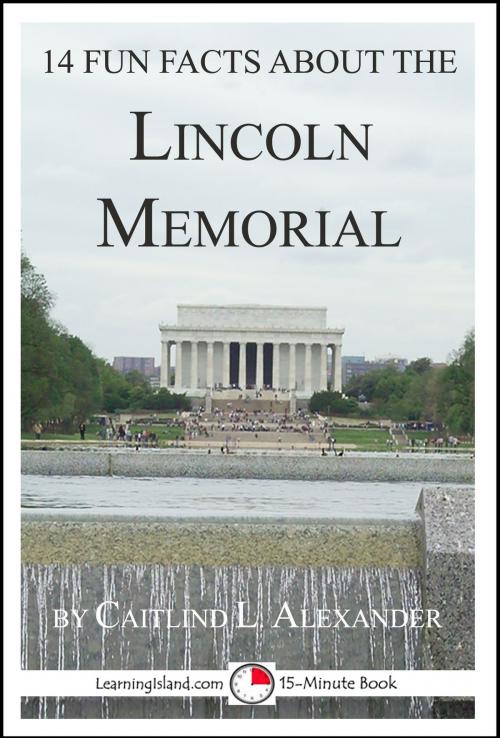 Cover of the book 14 Fun Facts About the Lincoln Memorial: A 15-Minute Book by Caitlind L. Alexander, LearningIsland.com